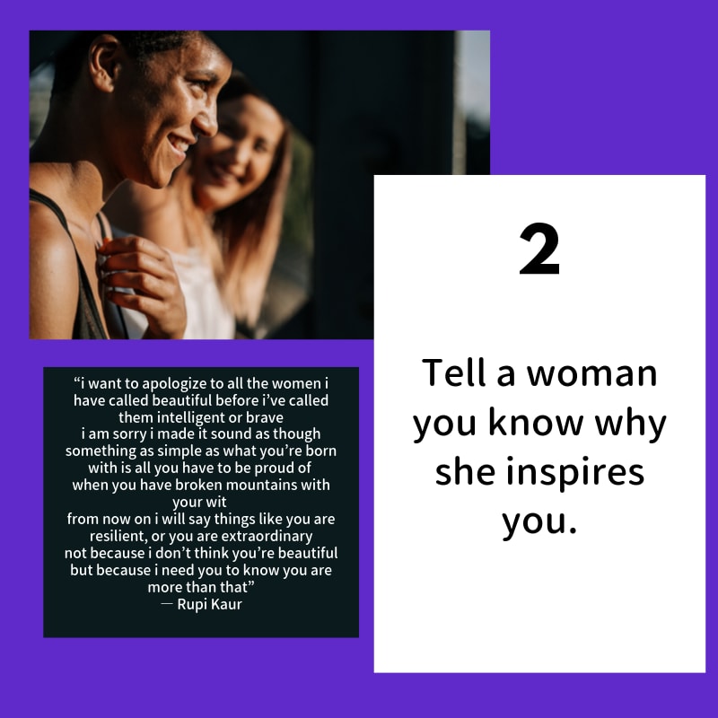 Tell a woman  you know why she inspires you